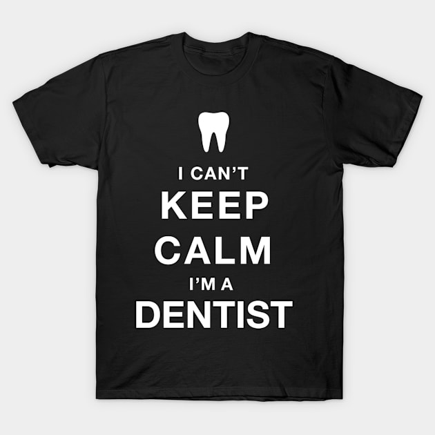 I Can't Keep Calm I Am A Dentist T-Shirt by uniquearts